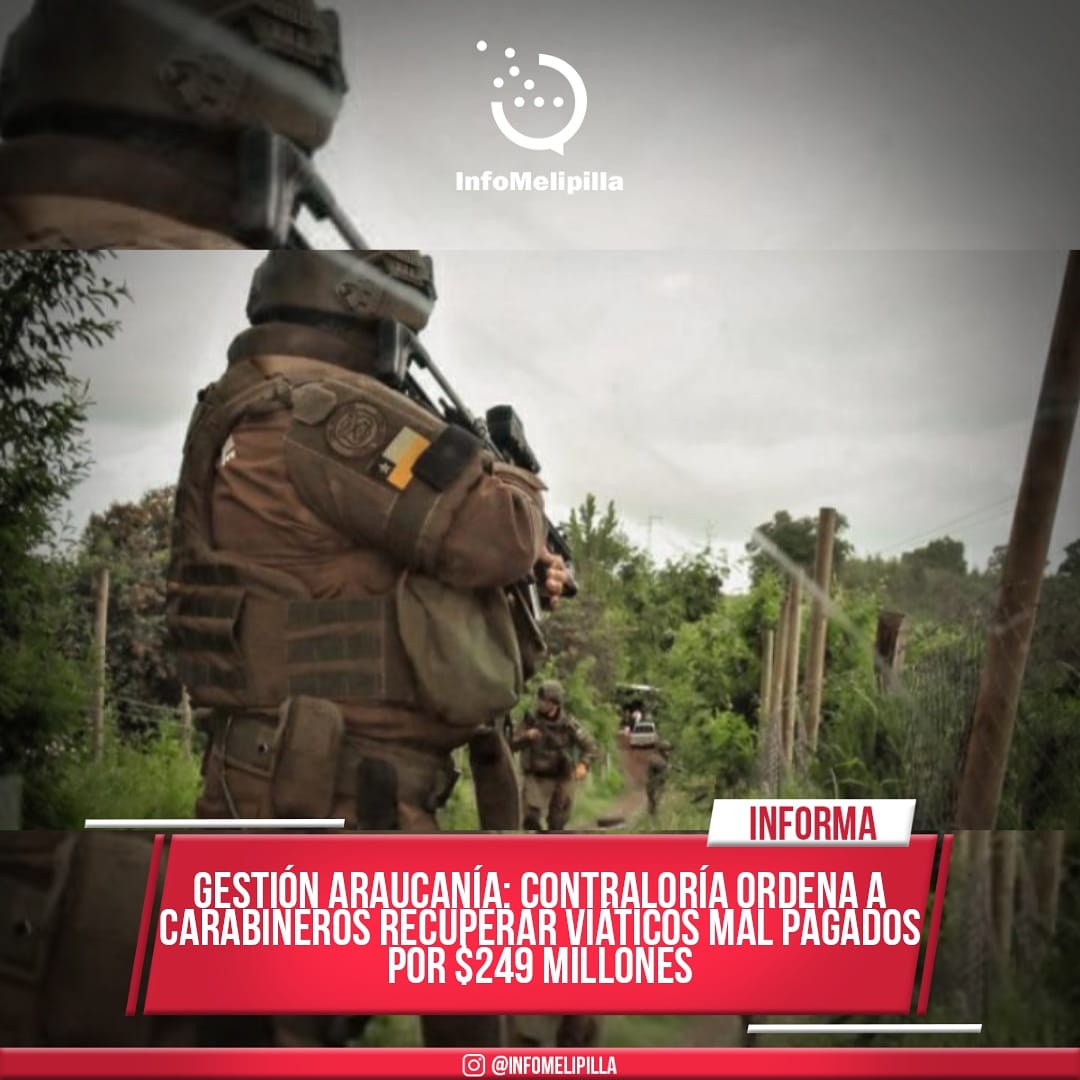 Gestión Araucanía: Contraloría ordena a Carabineros recuperar viáticos mal pagados por $249 millones