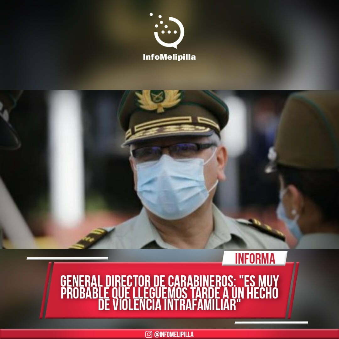 General director de Carabineros: "Es muy probable que lleguemos tarde a un hecho de violencia intrafamiliar"