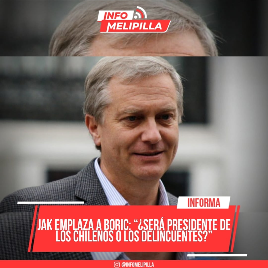 JAK emplaza a Boric: “¿Será presidente de los chilenos o los delincuentes?”