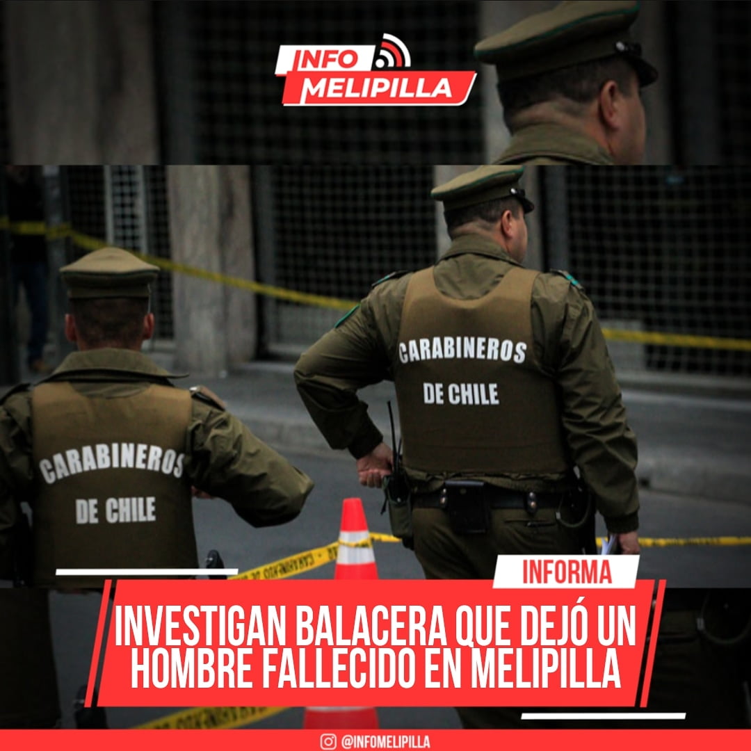 Investigan balacera que dejó un hombre fallecido en Melipilla