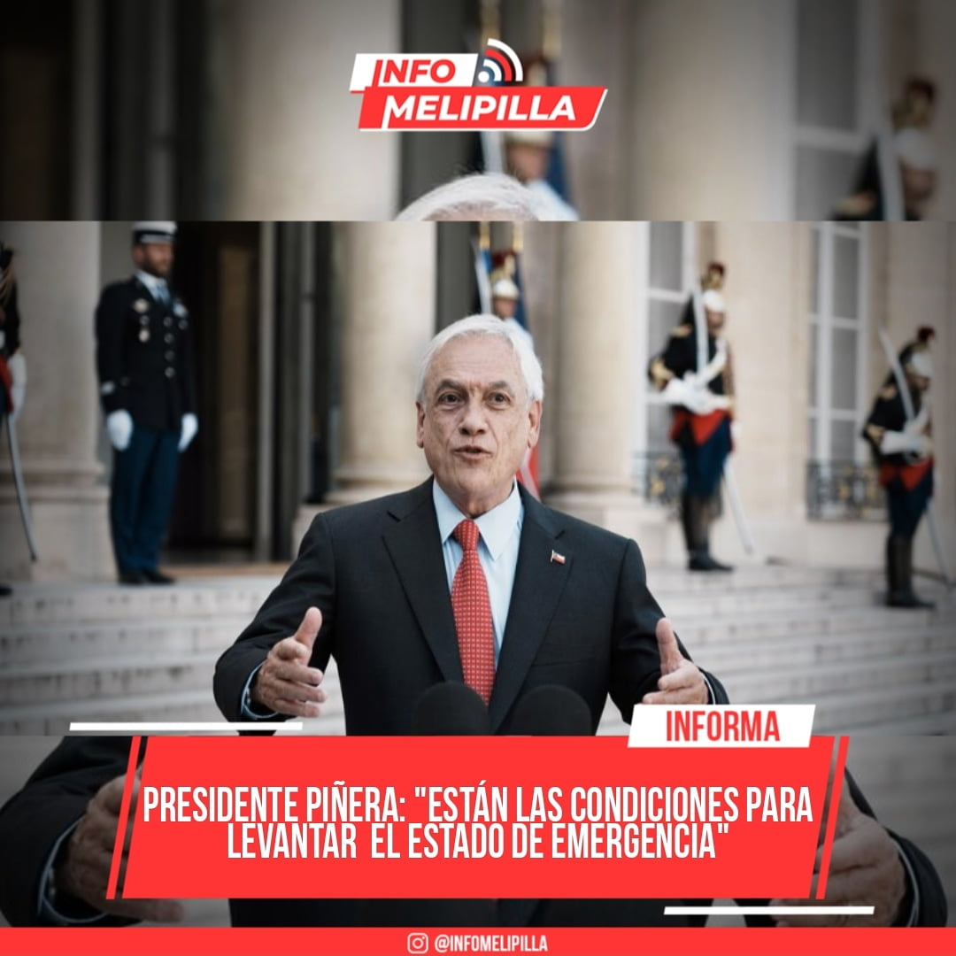 Presidente Piñera: "Están las condiciones para levantar estado de emergencia en Chile"