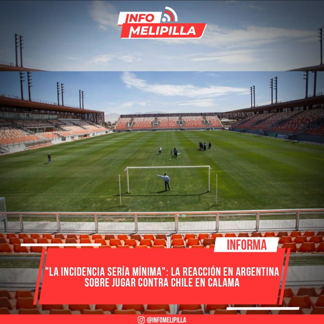 "La incidencia sería mínima": La reacción en Argentina sobre jugar contra Chile en Calama
