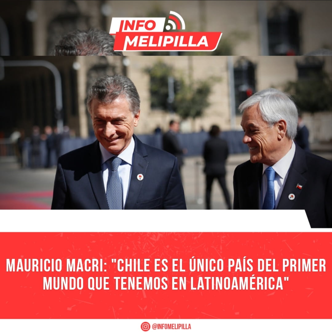 Mauricio Macri: "Chile es el único país del primer mundo que tenemos en Latinoamérica"