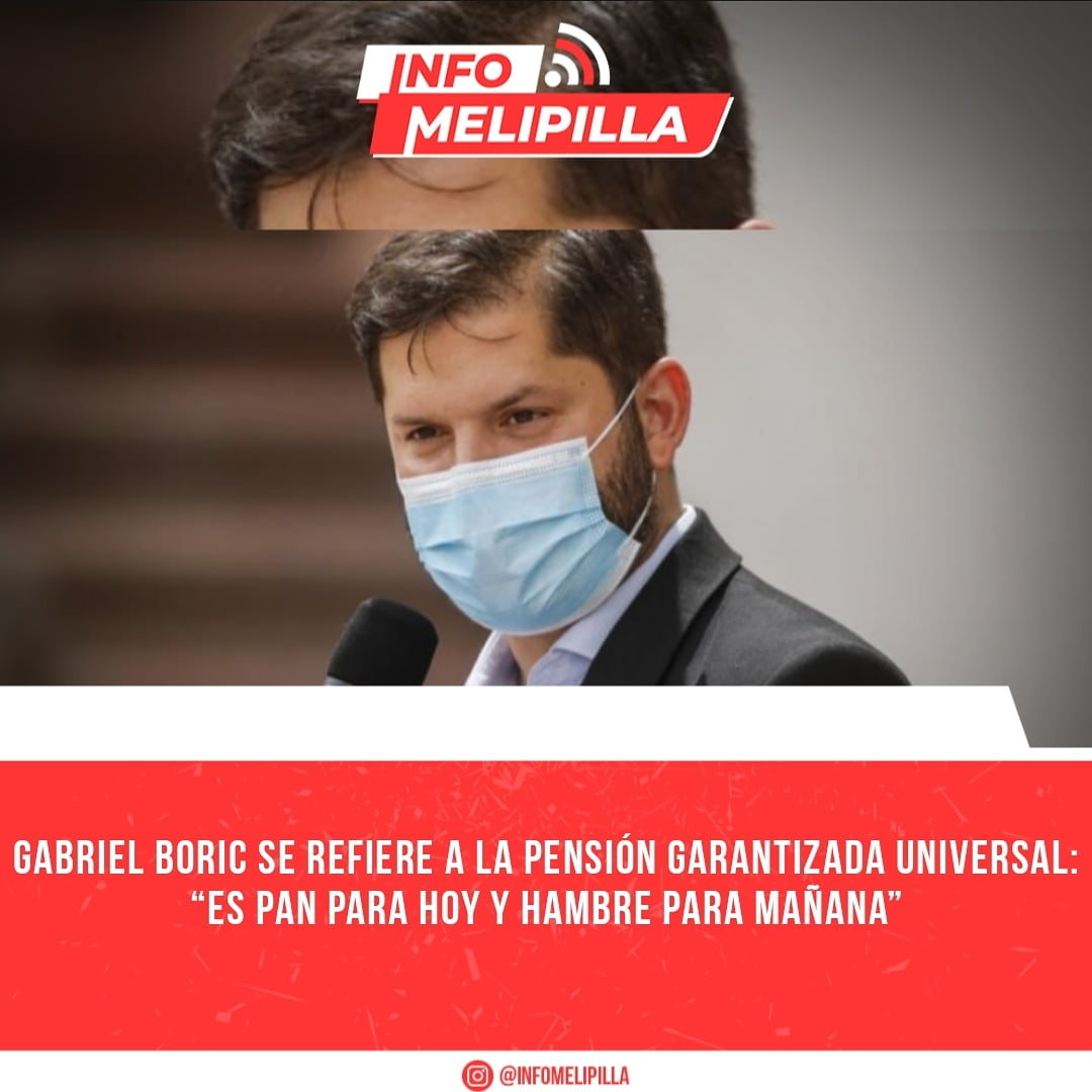 Gabriel Boric se refiere a la Pensión Garantizada Universal: “Es pan para hoy y hambre para mañana”