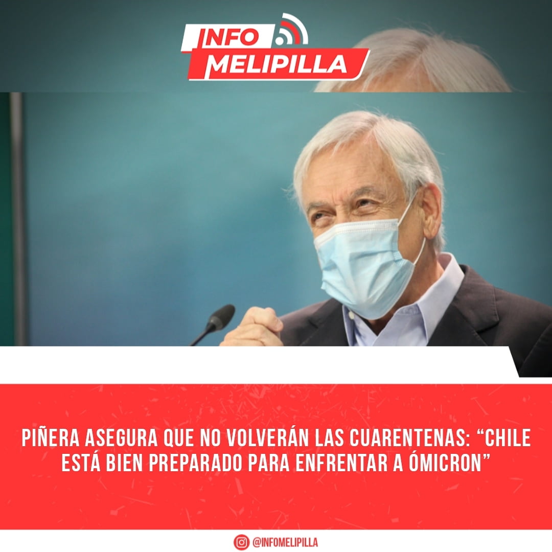 Piñera asegura que no volverán las cuarentenas: “Chile está bien preparado para enfrentar a Ómicron”