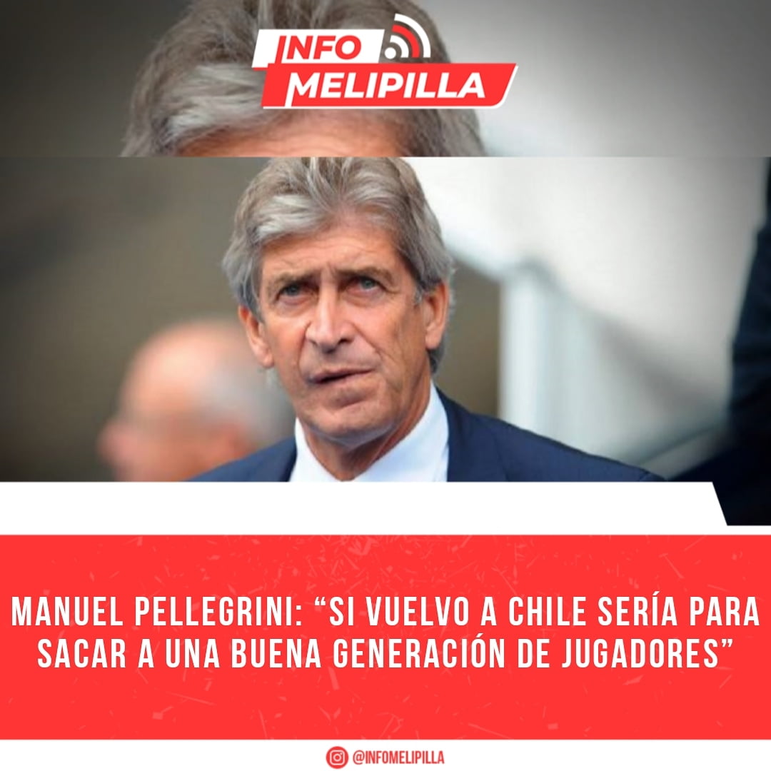 Manuel Pellegrini: “Si vuelvo a Chile sería para sacar a una buena generación de jugadores”