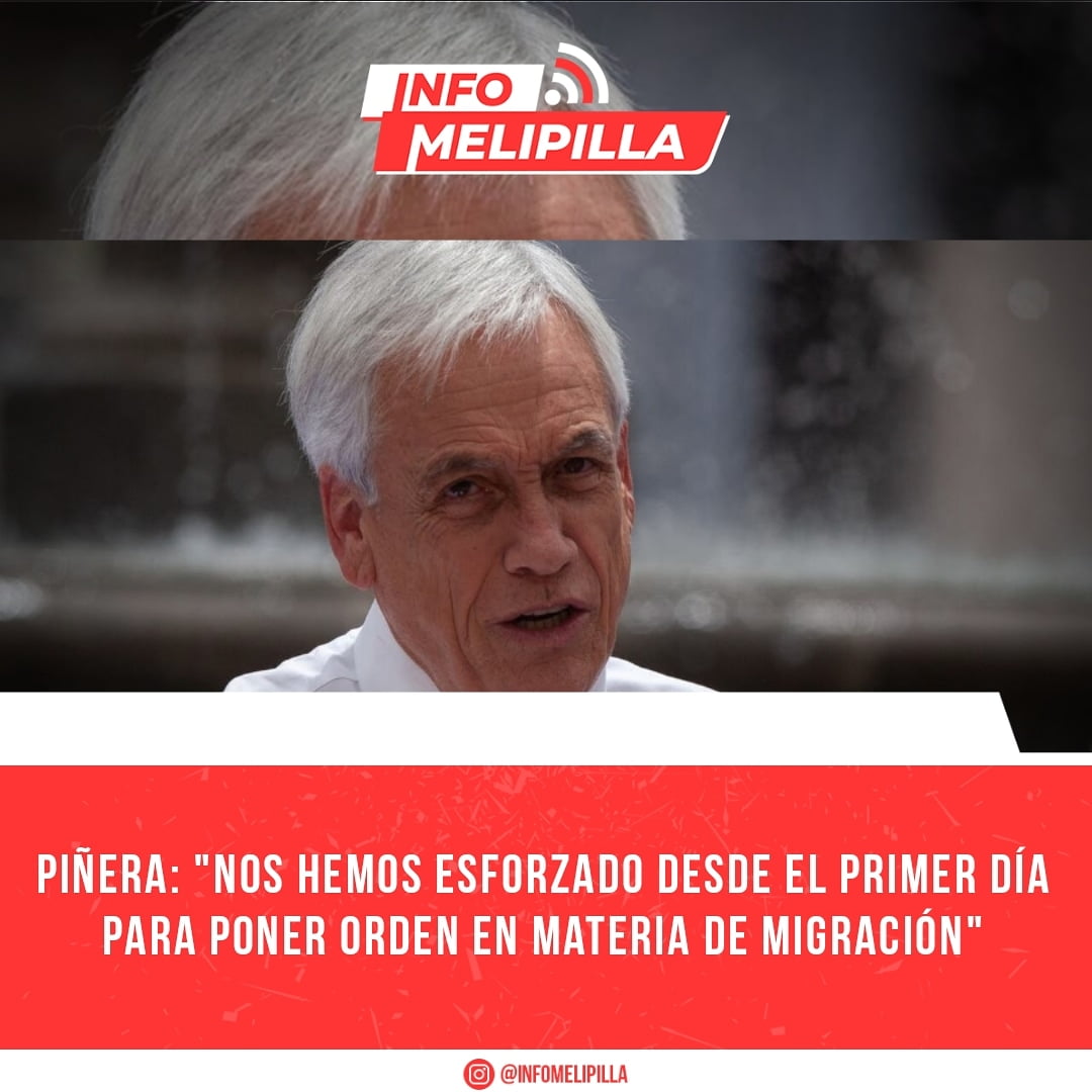 Piñera: "Nos hemos esforzado desde el primer día para poner orden en materia de migración"